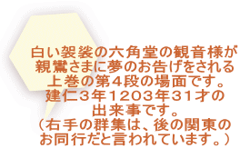 白い袈裟の六角堂の観音様が 親鸞さまに夢のお告げをされる 上巻の第４段の場面です。 建仁３年１２０３年３１才の 出来事です。 （右手の群集は、後の関東の お同行だと言われています。）